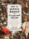 Cover image for How to Behave Badly in Elizabethan England